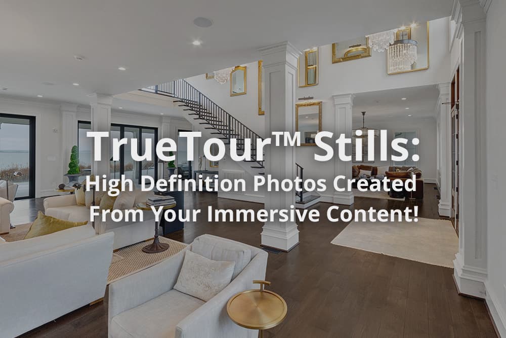 TrueTour™ Stills: High Definition Photos Created From Your Immersive Content!