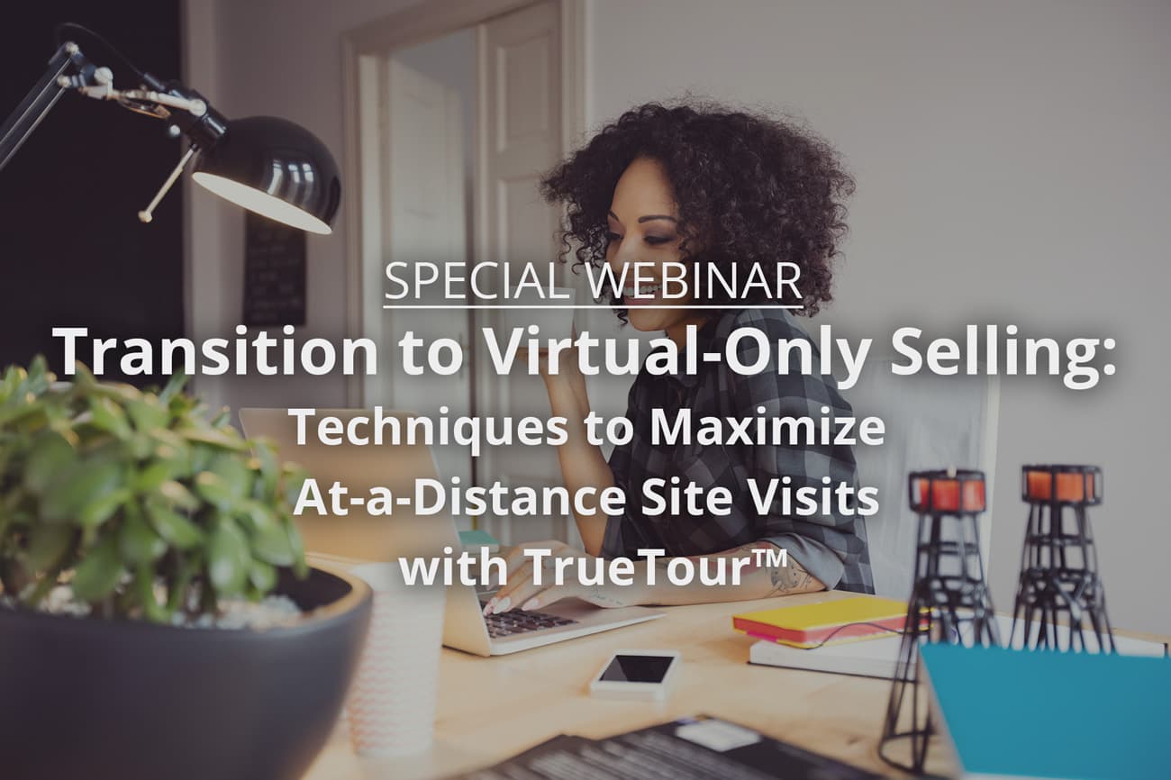 Transition to Virtual-Only Selling: Techniques to Maximize At-a-Distance Site Visits with TrueTour™