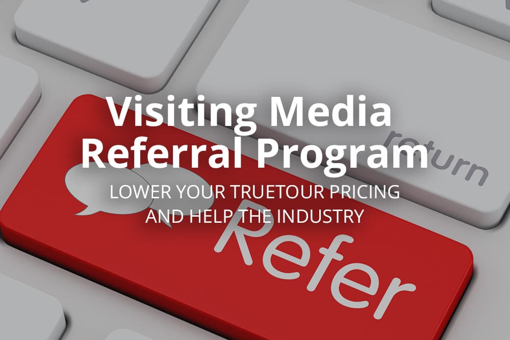 Lower Your TrueTour™ Pricing Using Visiting Media's Referral Program!