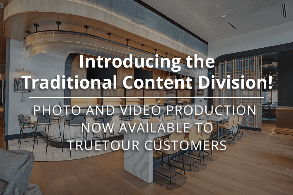 Photography and Videography Now Available as Part of Your TrueTour™ Package: Introducing the Traditional Content Division!