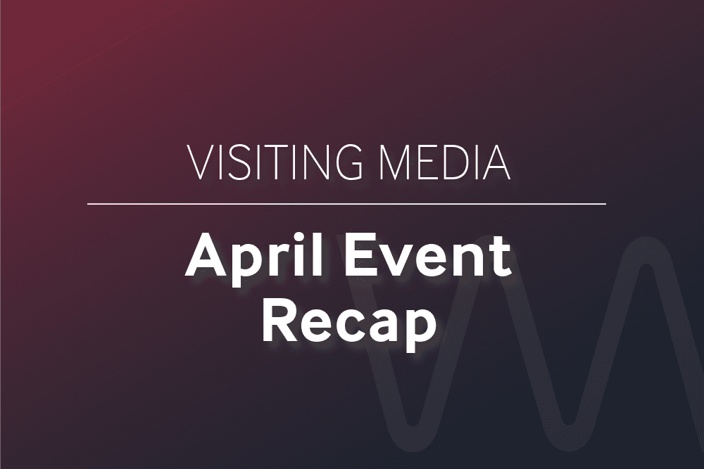 Visiting Media April Event Recap