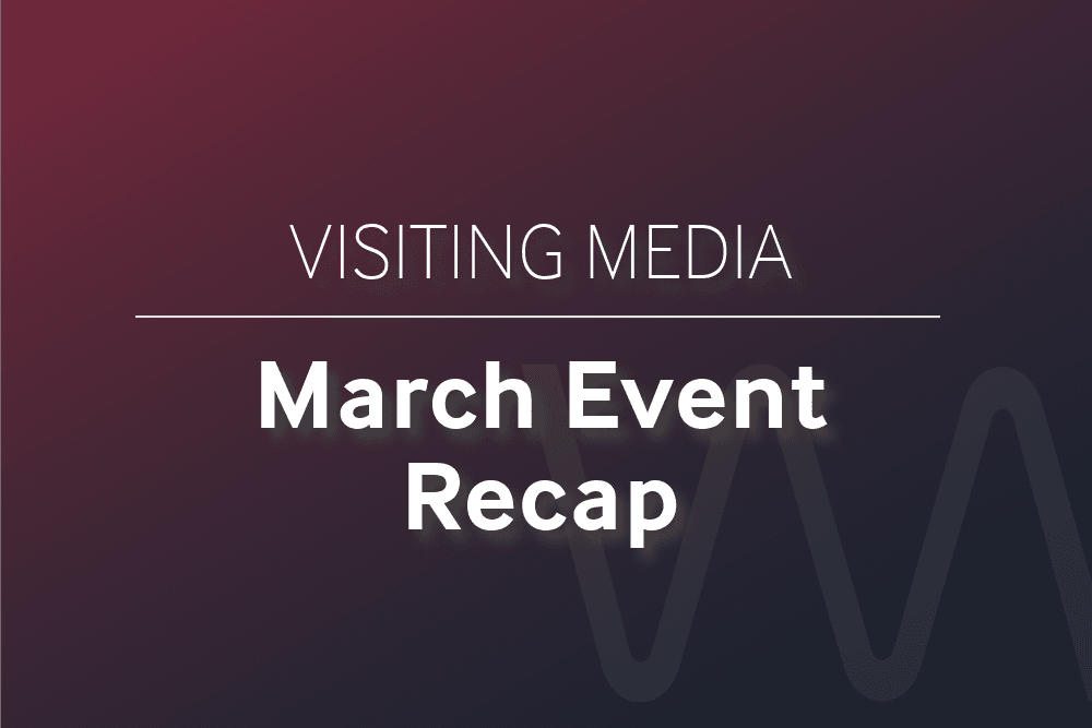 Visiting Media March Event Recap