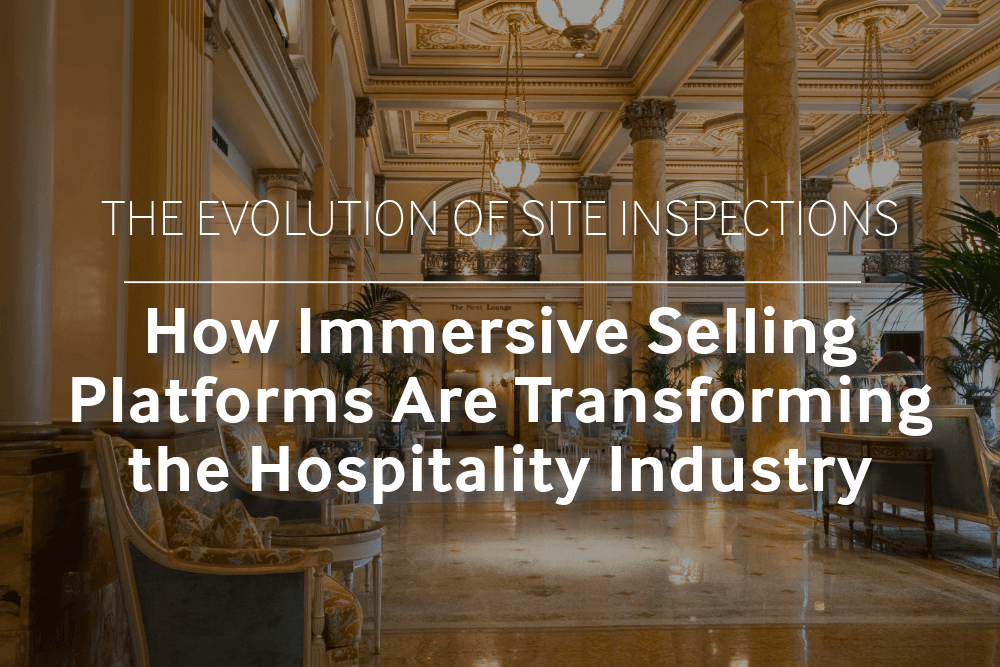 The Evolution of Site Inspections: How Immersive Selling Platforms Are Transforming the Hospitality Industry