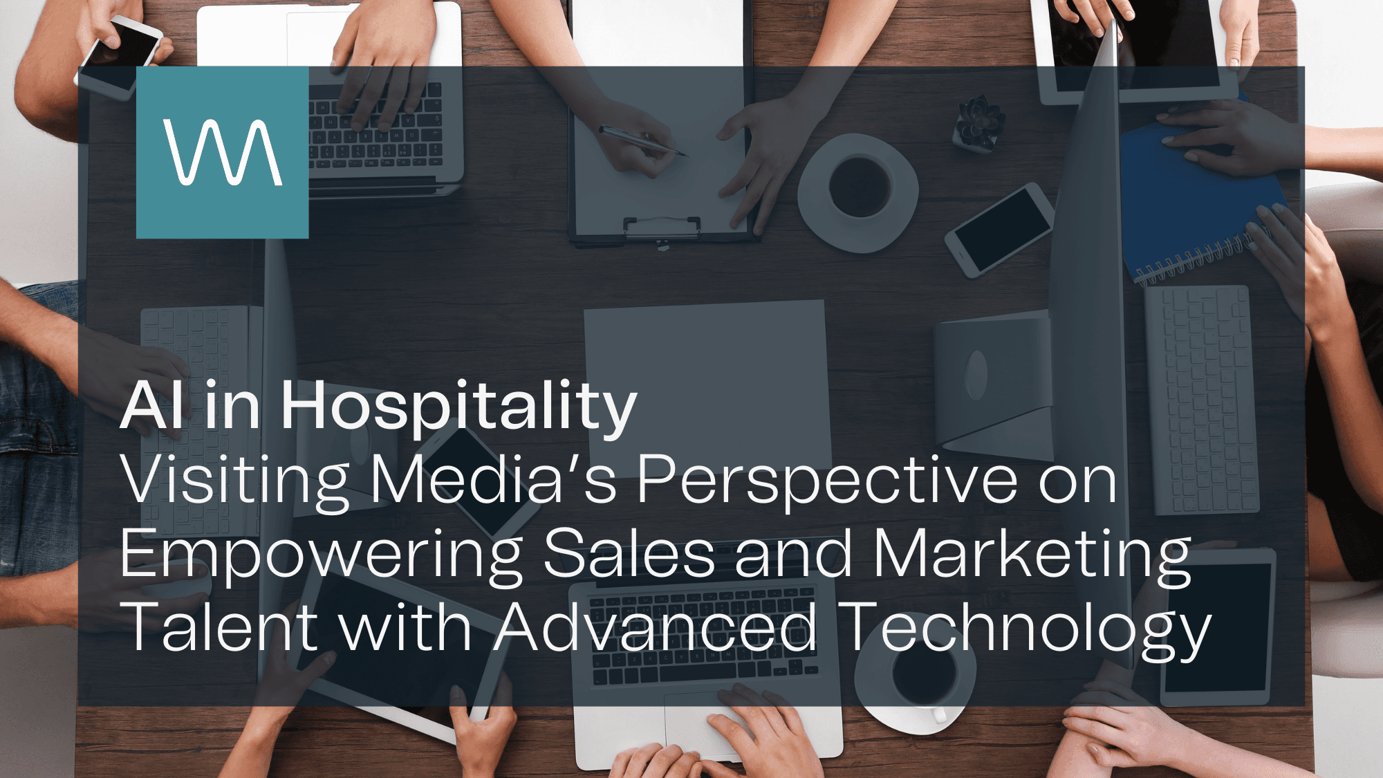 AI in Hospitality: Visiting Media’s Perspective on Empowering Sales and Marketing Talent with Advanced Technology